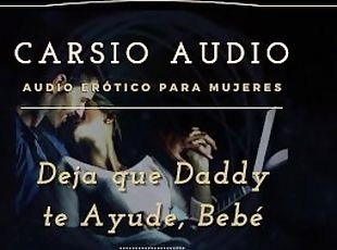 Deja que Dady te ayude" - AUDIO Erótico para Mujeres [Desestres] [Daddy] Dom [Voz Masculina] ASMR