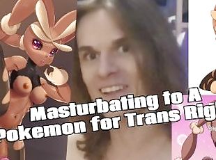 Masturbating to A Pokemon for Trans Rights!